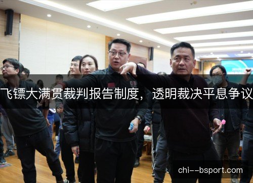 飞镖大满贯裁判报告制度，透明裁决平息争议